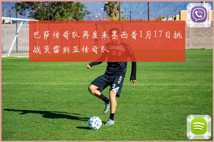 巴萨传奇队再度来墨西哥1月17日挑战莫雷利亚传奇队