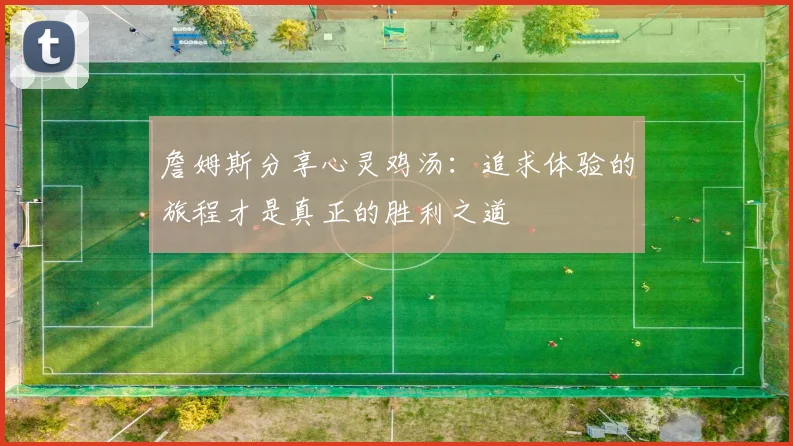 詹姆斯分享心灵鸡汤：追求体验的旅程才是真正的胜利之道