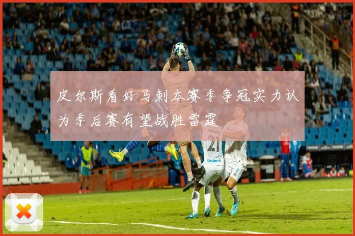 皮尔斯看好马刺本赛季争冠实力认为季后赛有望战胜雷霆